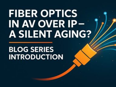 Intro Blog Series – Silent Failures, Major Consequences: Fiber Wear and Tear in AV Networks?